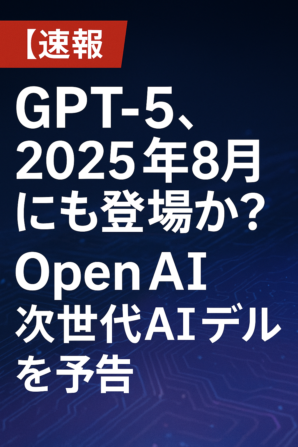 【速報】GPT-5、2025年8月にも登場か？OpenAIが次世代AIモデルを予告