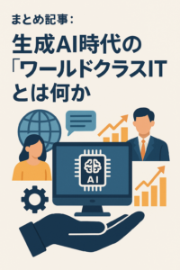まとめ記事：生成AI時代の「ワールドクラスIT」とは何か