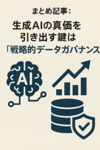 まとめ記事：生成AIの真価を引き出す鍵は「戦略的データガバナンス」