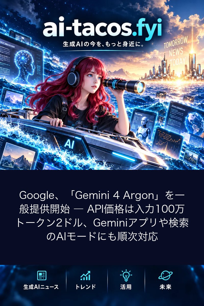 Google、「Gemini 4 Argon」を一般提供開始 ― API価格は入力100万トークン2ドル、Geminiアプリや検索のAIモードにも順次対応